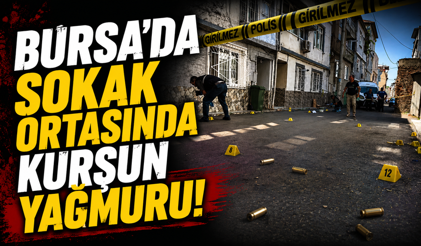 Bursa’da sokak ortasında kurşun yağmuru!