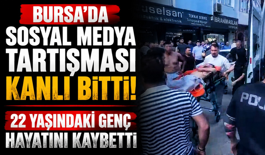 Bursa’da Sosyal Medya Tartışması Kanlı Bitti! 22 Yaşındaki Genç Hayatını Kaybetti