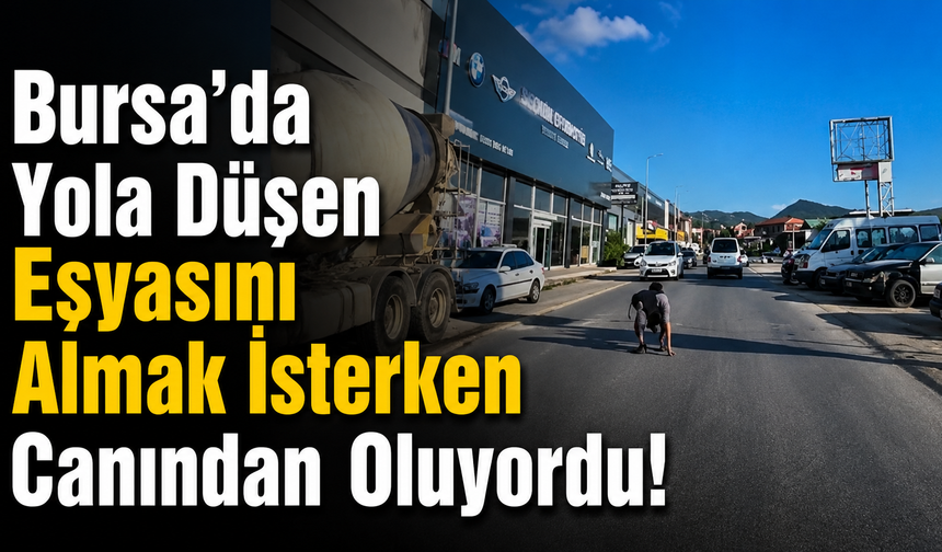 Bursa'da Yola Düşen Eşyasını Almak İsterken Canından Oluyordu!
