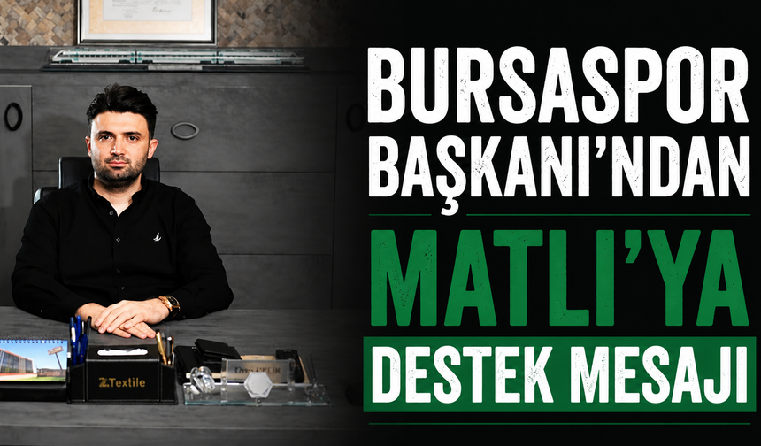 Bursaspor Başkanı’ndan Matlı’ya Destek Mesajı