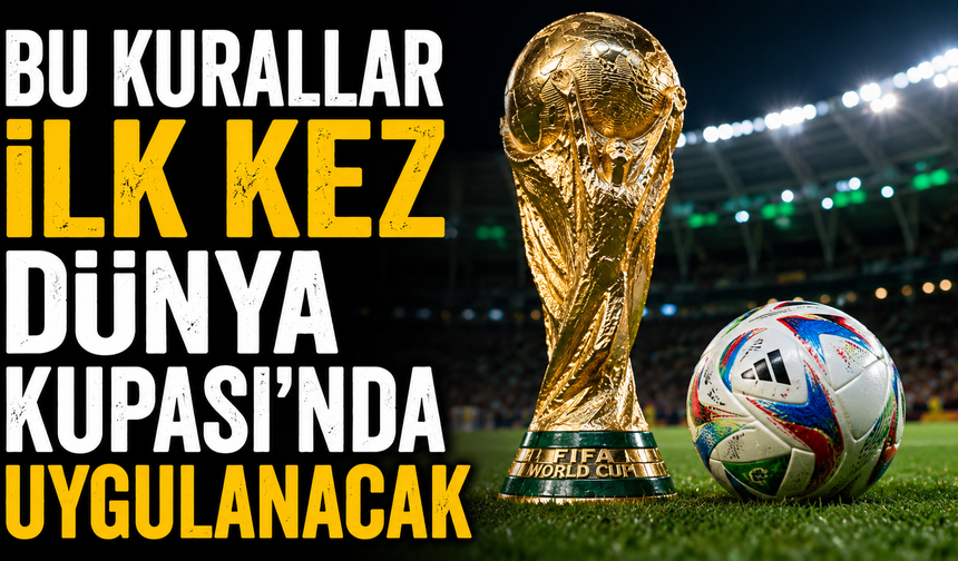 Bu kurallar ilk kez Dünya Kupası’nda uygulanacak