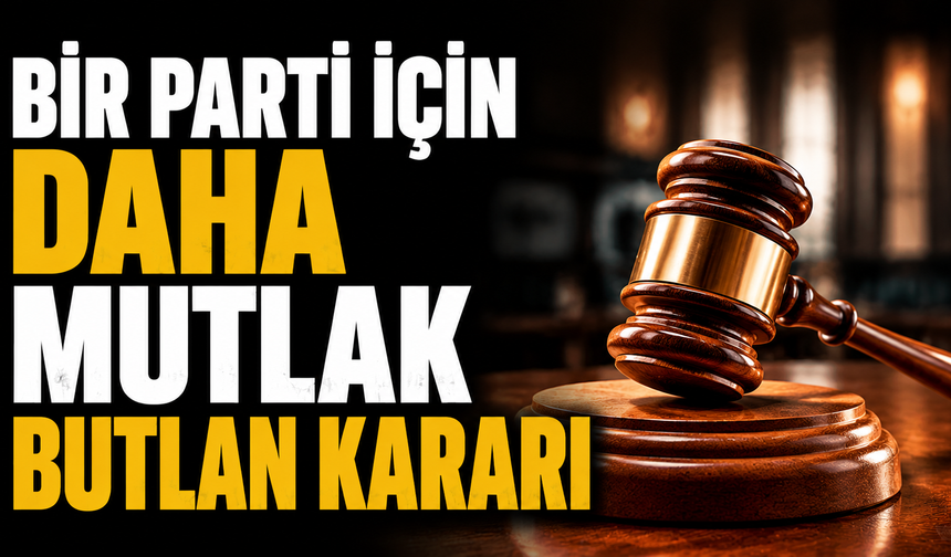 Bir parti için daha mutlak butlan kararı