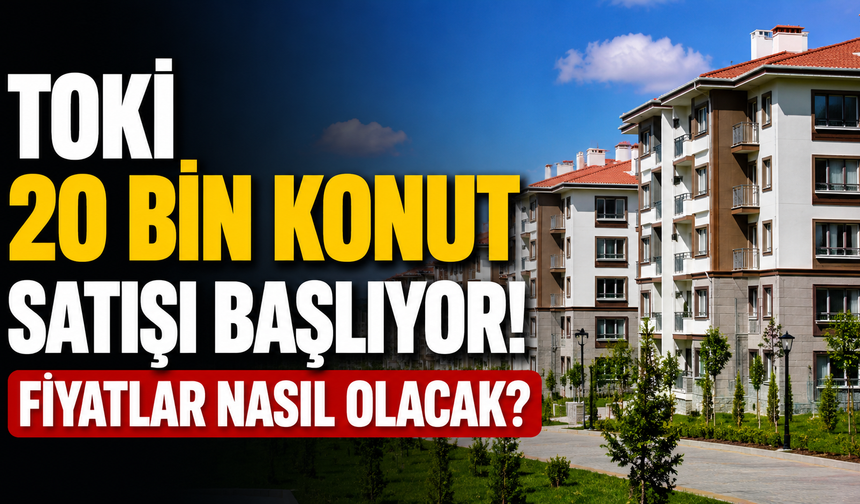 TOKİ 20 bin konut satışı başlıyor! Fiyatlar nasıl olacak?