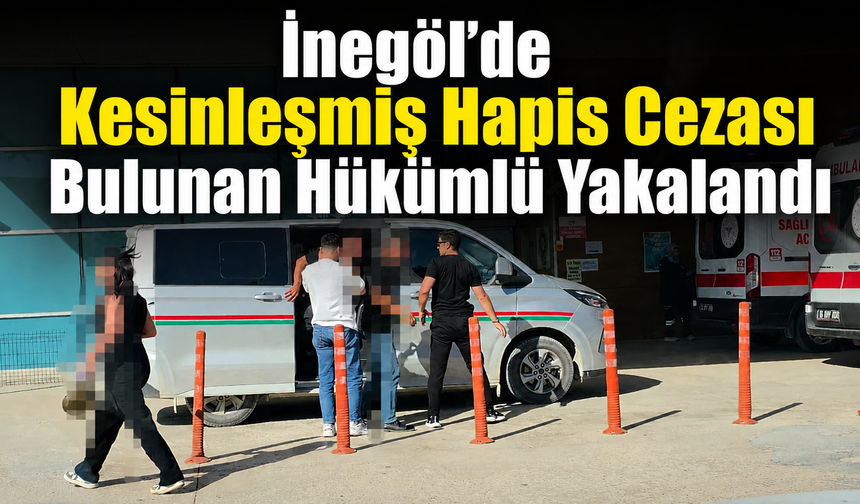 İnegöl’de Kesinleşmiş Hapis Cezası Bulunan Hükümlü Yakalandı