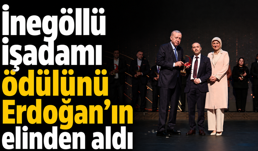 İnegöllü işadamı ödülünü Erdoğan’ın elinden aldı