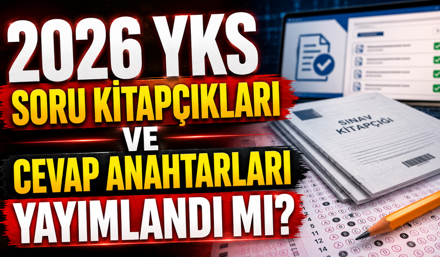2026 YKS Soru Kitapçıkları ve Cevap Anahtarları Yayımlandı mı?