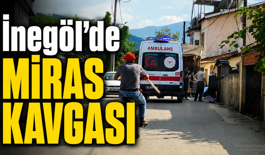 İnegöl’de Miras Kavgası