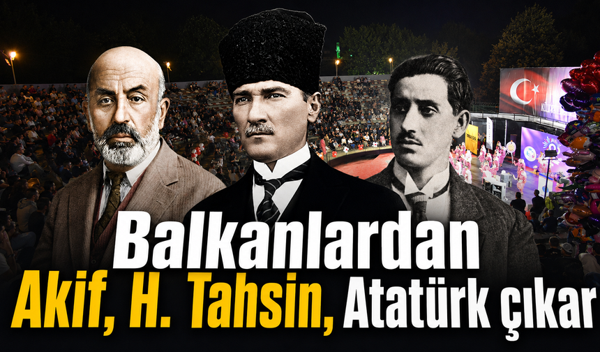 Balkanlardan Akif, H.Tahsin, Atatürk çıkar