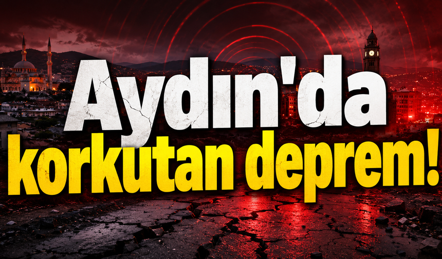 Aydın'da korkutan deprem!
