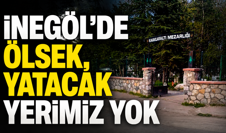 İnegöl’de ölsek, yatacak yerimiz yok