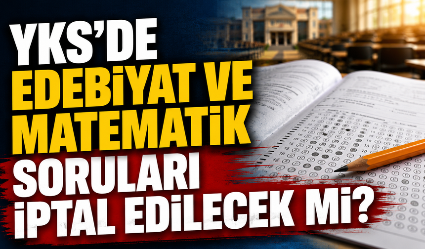 YKS’de Edebiyat ve Matematik Soruları İptal Edilecek mi?