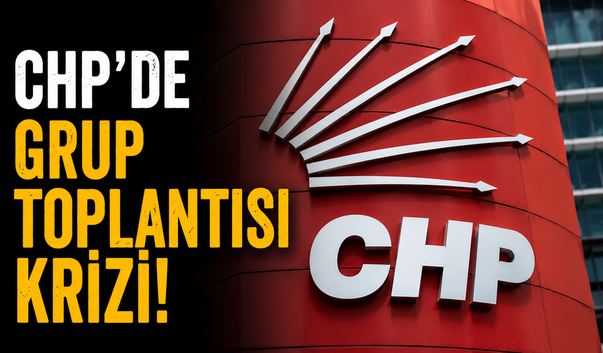 CHP’de Grup Toplantısı Krizi!