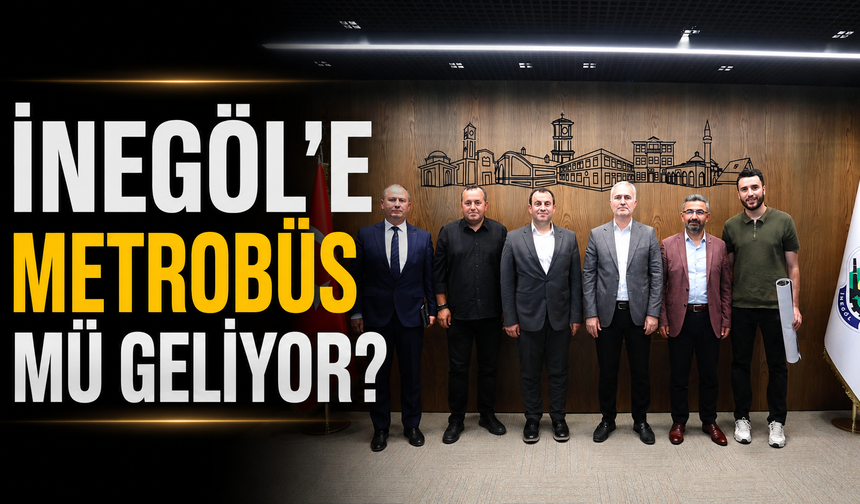 İnegöl’e metrobüs mü geliyor?