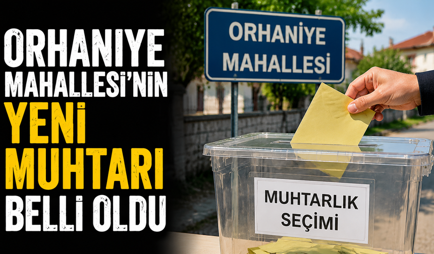 Orhaniye Mahallesi’nin Yeni Muhtarı Belli Oldu