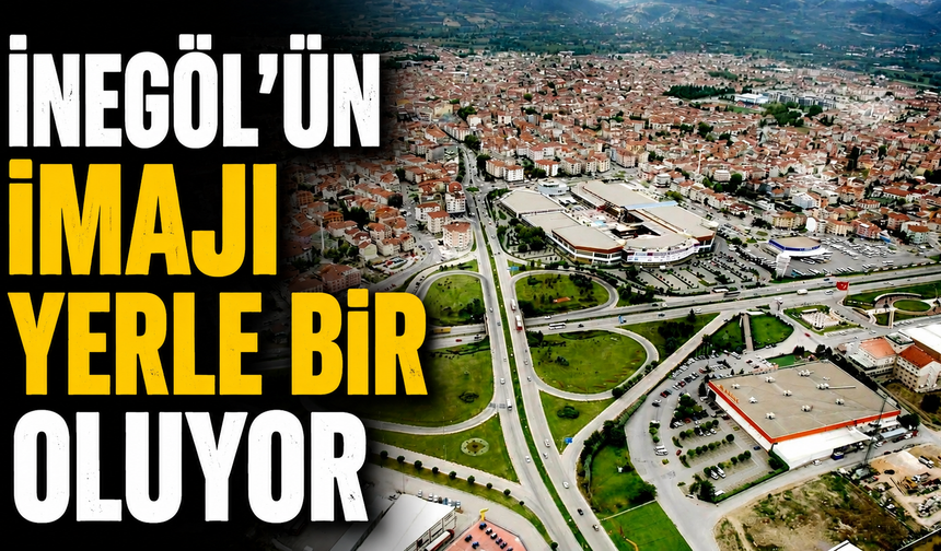 İNEGÖL’ÜN İMAJI YERLE BİR OLUYOR