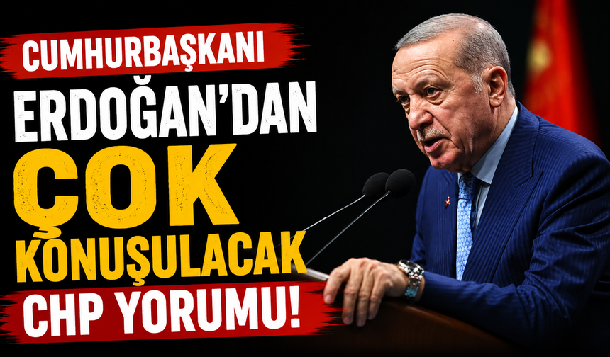 Cumhurbaşkanı Erdoğan'dan Çok Konuşulacak CHP Yorumu!