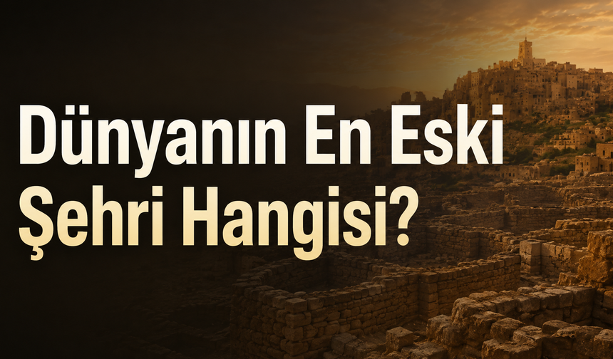 Dünyanın En Eski Şehri Hangisi?
