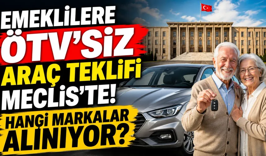 Emeklilere ÖTV’siz Araç Teklifi Meclis’te! Hangi Markalar Alınıyor?