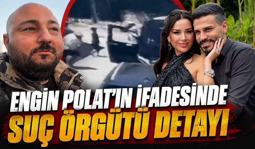 Engin Polat'ın ifadesinde suç örgütü detayı