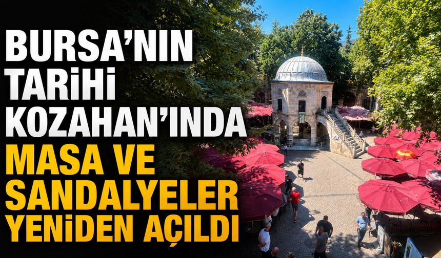 Bursa’nın Tarihi Kozahan’ında Masa ve Sandalyeler Yeniden Açıldı