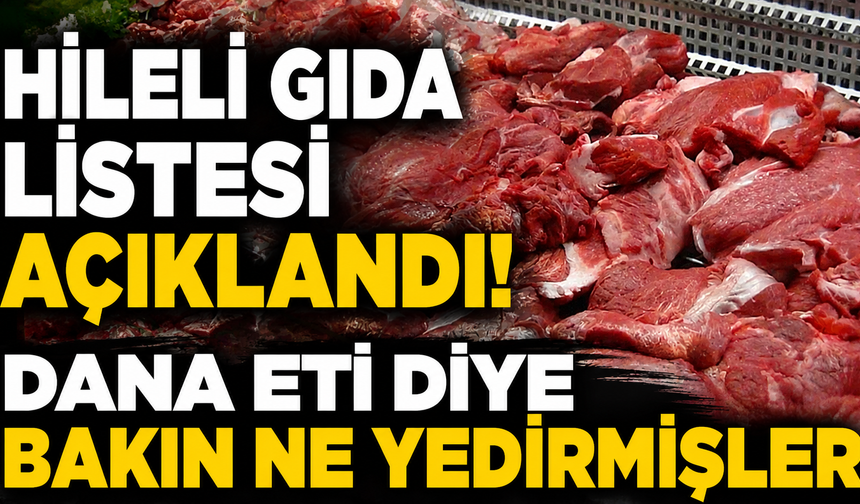 Hileli gıda listesi açıklandı! Dana eti diye bakın ne yedirmişler