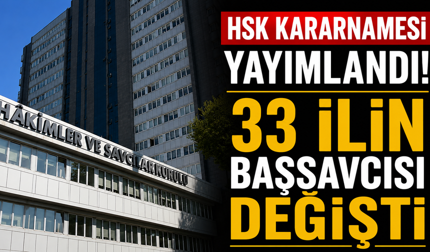 HSK Kararnamesi yayımlandı! 33 ilin başsavcısı değişti