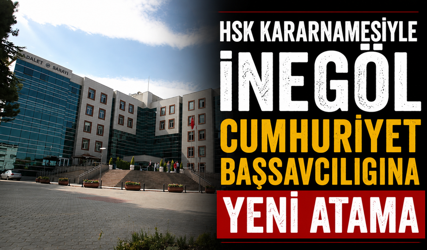 HSK Kararnamesiyle İnegöl Cumhuriyet Başsavcılığına Yeni Atama