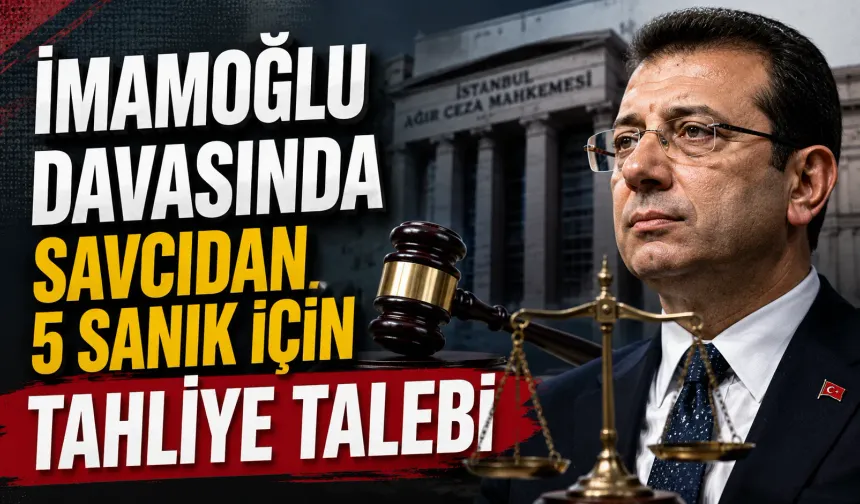 İmamoğlu Davasında Savcıdan 5 Sanık İçin Tahliye Talebi