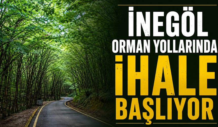 İnegöl Orman Yollarında İhale Başlıyor