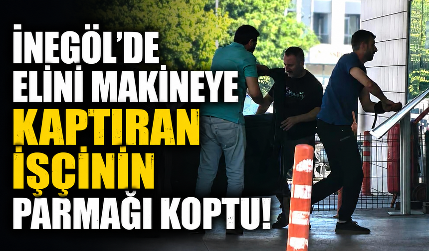 İnegöl'de elini makineye kaptıran işçinin parmağı koptu!