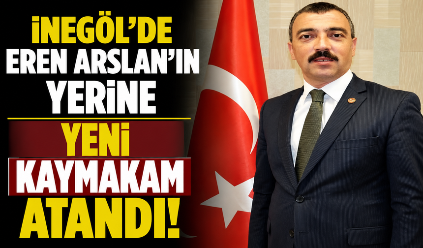 İnegöl’de Eren Arslan’ın Yerine Yeni Kaymakam Atandı!
