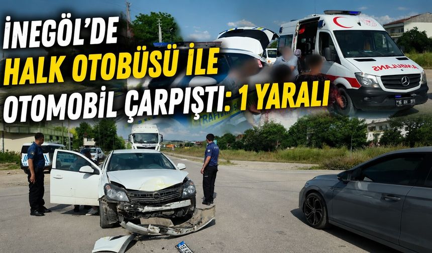 İnegöl'de Halk Otobüsü ile Otomobil Çarpıştı: 1 Yaralı