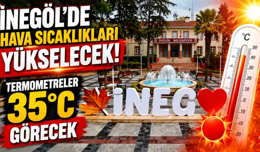 İnegöl’de Hava Sıcaklıkları Yükselecek: Termometreler 35 Dereceyi Görecek
