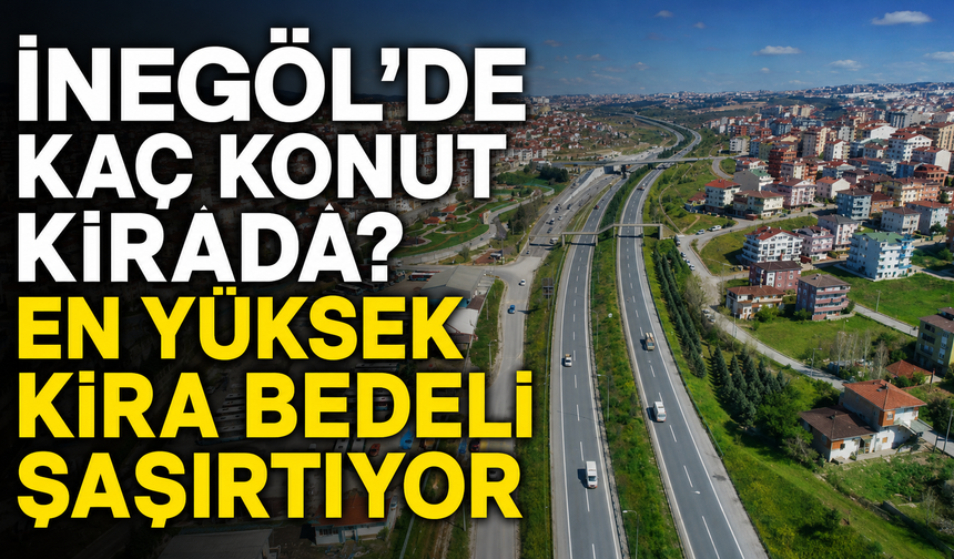 İnegöl'de kaç konut kirada? En yüksek kira bedeli şaşırtıyor