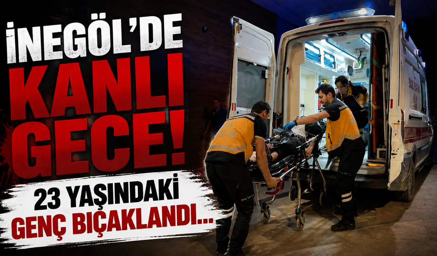 İnegöl'de kanlı gece! 23 yaşındaki genç bıçaklandı...