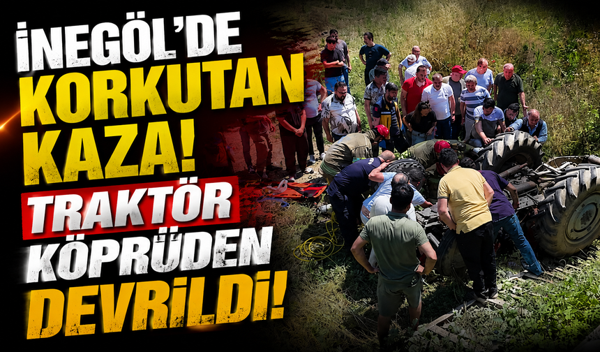 İnegöl'de Korkutan Kaza! Traktör Köprüden Devrildi..