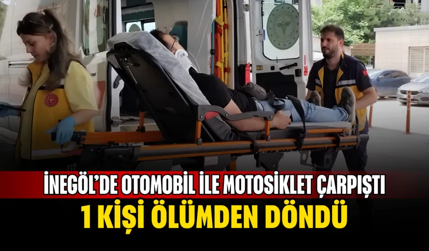 İnegöl’de Otomobil ile Motosiklet Çarpıştı: 1 Kişi Ölümden Döndü