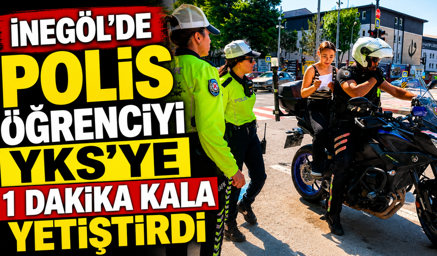 İnegöl’de Polis Öğrenciyi YKS’ye 1 Dakika Kala Yetiştirdi