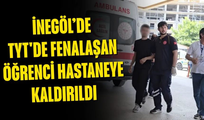 İnegöl’de TYT'de Fenalaşan Öğrenci Hastaneye Kaldırıldı