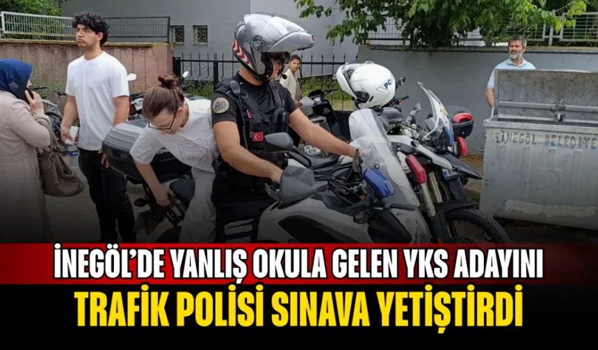 İnegöl’de Yanlış Okula Gelen YKS Adayını Trafik Polisi Sınava Yetiştirdi