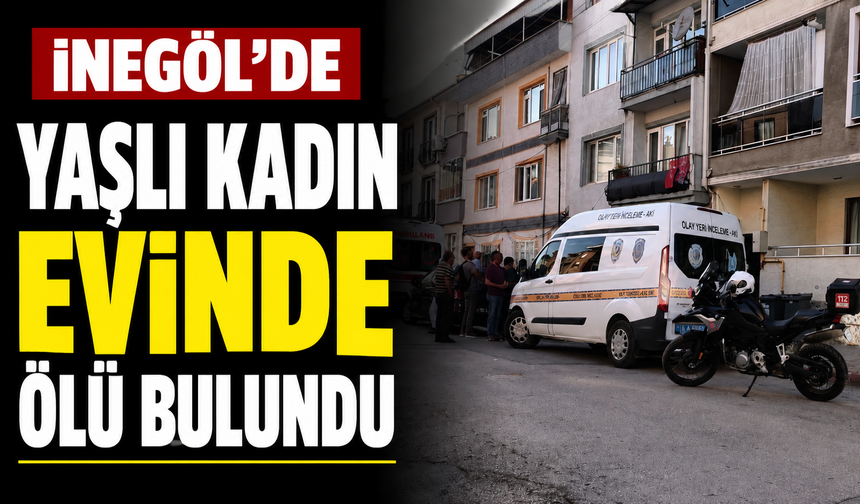 İnegöl’de yaşlı kadın evinde ölü bulundu