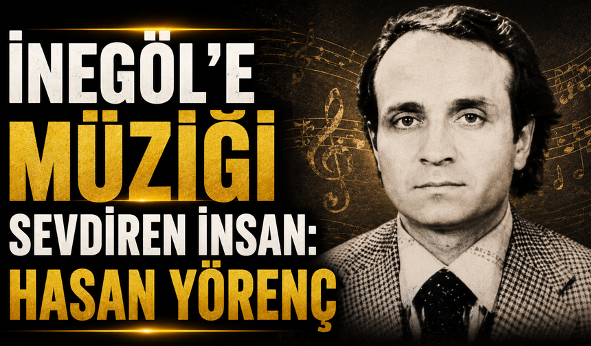 İnegöl’e müziği sevdiren insan: Hasan Yörenç