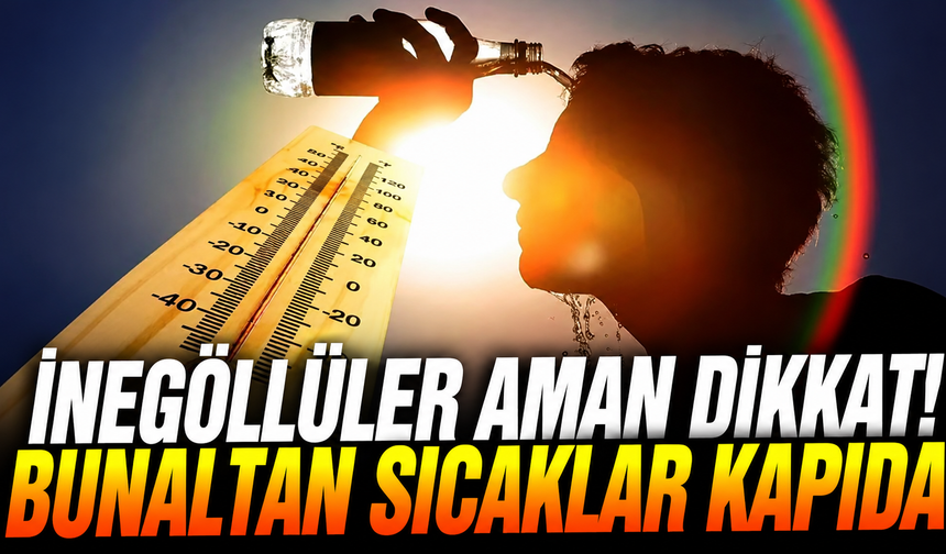 İnegöllüler aman dikkat! Bunaltan sıcaklar kapıda