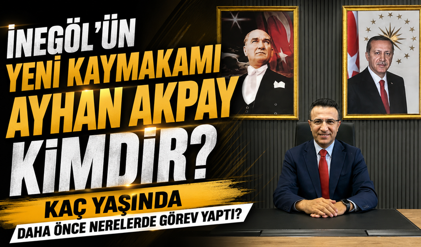İnegöl'ün yeni kaymakamı Ayhan Akpay kimdir? Kaç yaşında daha önce nerelerde görev yaptı?