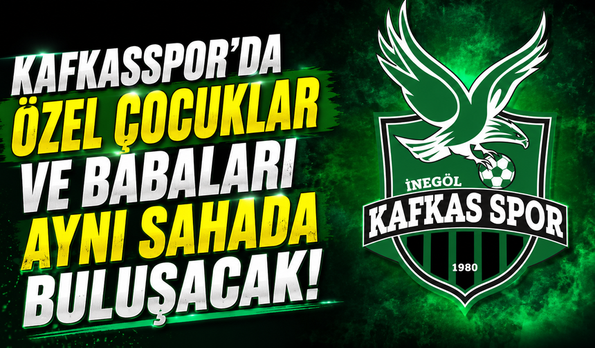 Kafkasspor'da özel çocuklar ve babaları aynı sahada buluşacak!
