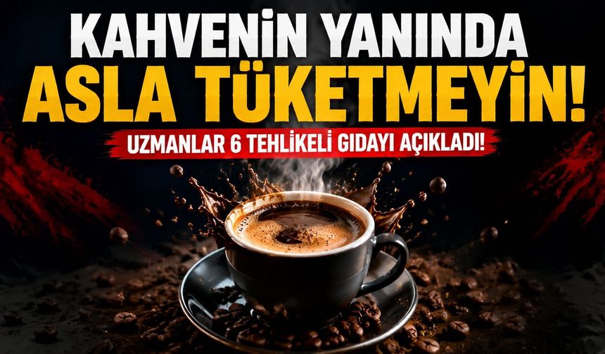 Kahvenin Yanında Asla Tüketmeyin! Uzmanlar 6 Tehlikeli Gıdayı Açıkladı