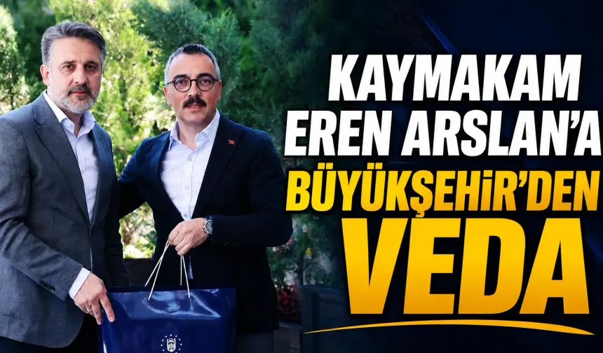 Kaymakam Eren Arslan’a Büyükşehir’den Veda
