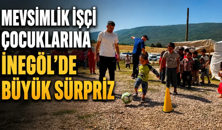 Mevsimlik İşçi Çocuklarına İnegöl’de Büyük Sürpriz