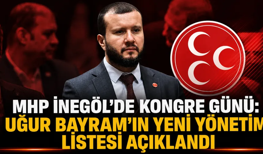 MHP İnegöl’de Kongre Günü: Uğur Bayram’ın Yeni Yönetim Listesi Açıklandı