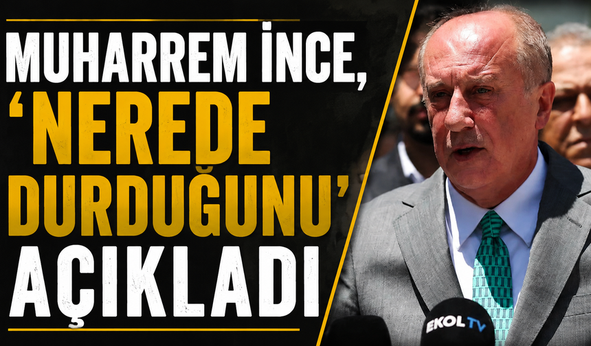 Muharrem İnce, 'nerede durduğunu' açıkladı